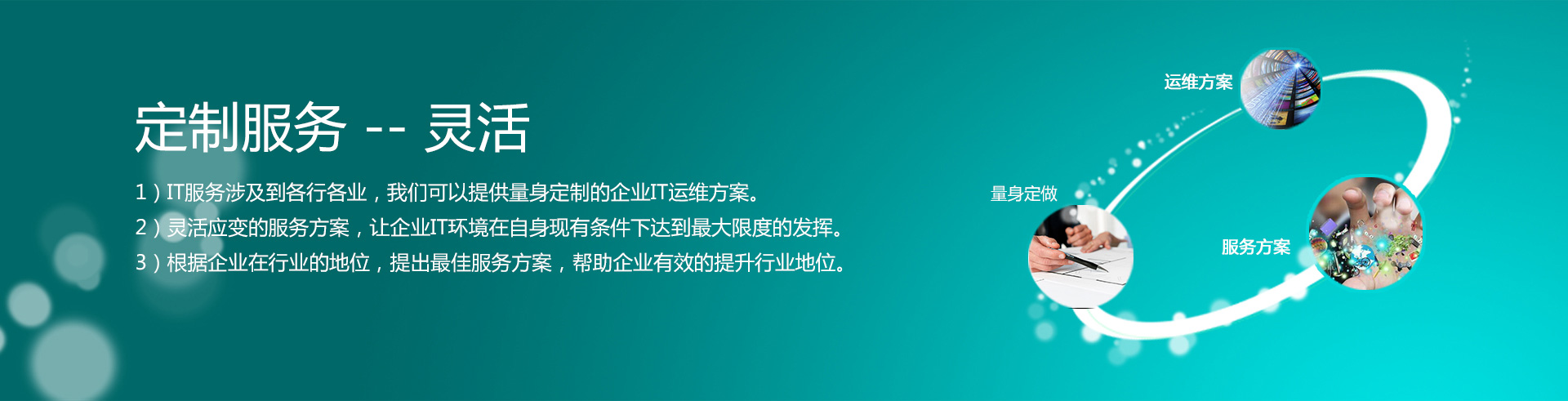 云爍快服的定制服務(wù)——靈活。1）IT服務(wù)涉及到各行各業(yè)，我們可以提供量身定制的企業(yè)IT運維方案。2）靈活應(yīng)變的服務(wù)方案，讓企業(yè)IT環(huán)境在自身現(xiàn)有條件下達到最大限度的發(fā)揮。3）根據(jù)企業(yè)在行業(yè)的地位，提出最佳服務(wù)方案，幫助企業(yè)有效的提升行業(yè)地位。